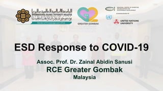 Assoc. Prof. Dr. Zainal Abidin Sanusi
RCE Greater Gombak
Malaysia
ESD Response to COVID-19
 