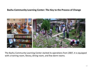 13
Bazhu Community Learning Center: The Key to the Process of Change
The Bazhu Community Learning Center started its opera...