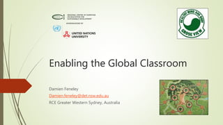 Enabling the Global Classroom
Damien Feneley
Damien.feneley@det.nsw.edu.au
RCE Greater Western Sydney, Australia
 