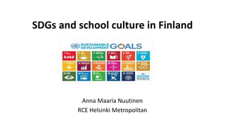 SDGs and school culture in Finland
Anna Maaria Nuutinen
RCE Helsinki Metropolitan
 