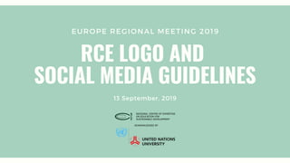 EUROPE REGIONAL MEETING 2019
RCE LOGO AND
SOCIAL MEDIA GUIDELINES
13 September, 2019
 