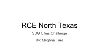 RCE North Texas
SDG Cities Challenge
By: Meghna Tare
 