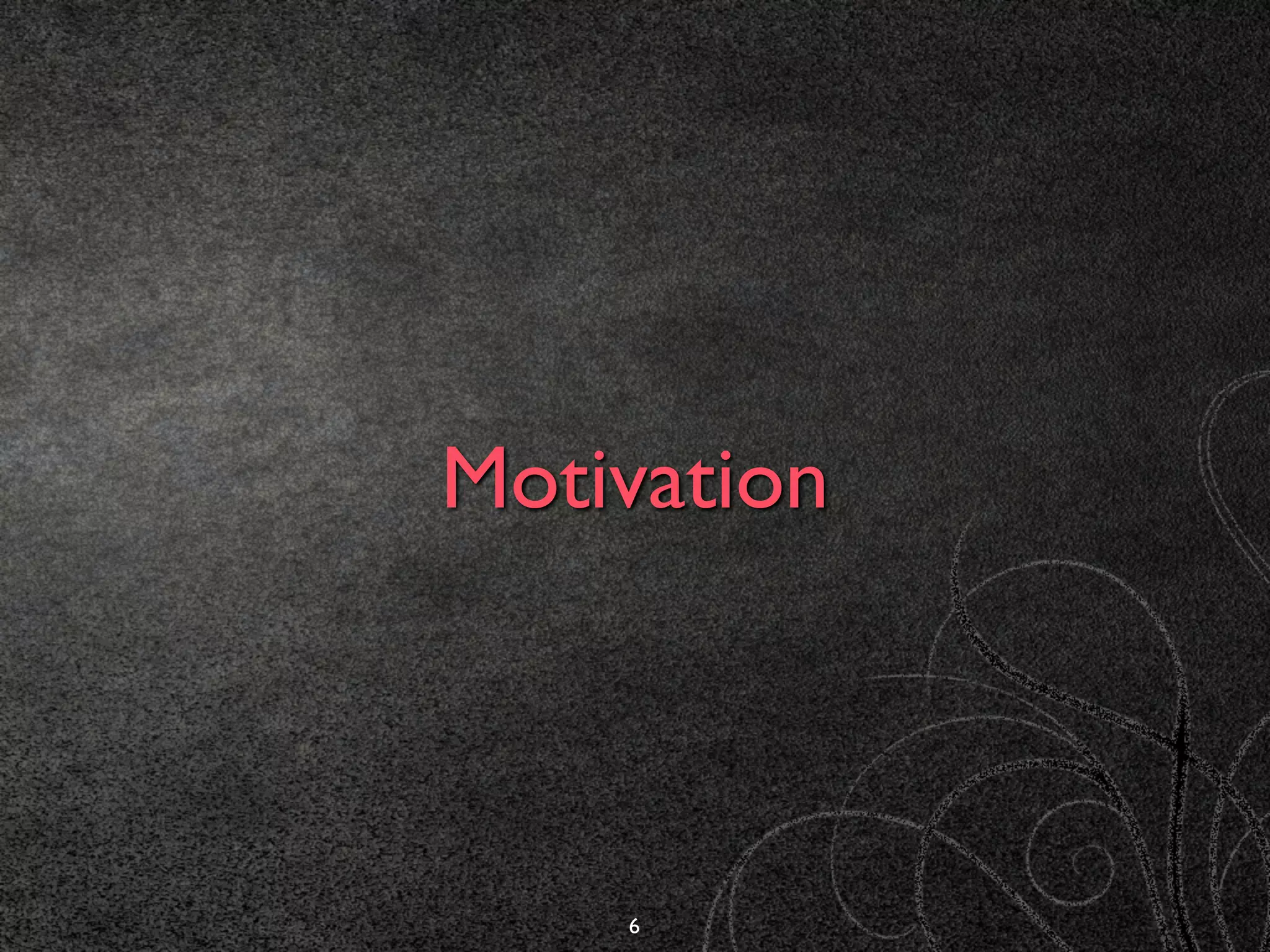 Motivation
6
 