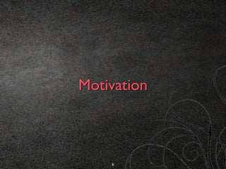 Motivation
6
 