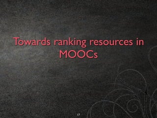 Towards ranking resources in
MOOCs
17
 