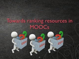 Towards ranking resources in
MOOCs
17
 
