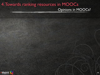 18
4.Towards ranking resources in MOOCs
Opinions in MOOCs?
 