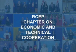 RCEP
CHAPTER ON
ECONOMIC AND
TECHNICAL
COOPERATION
 