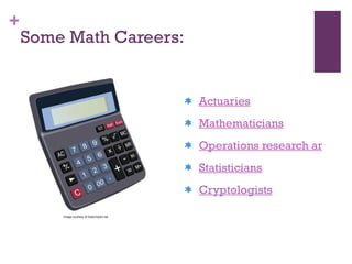 Some Math Careers: Actuaries Mathematicians Operations research analysts Statisticians Cryptologists Image courtesy of DailyClipArt.net  