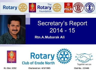 Secretary’s Report
2014 - 15
Rtn.A.Mubarak Ali
 
