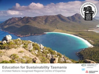 Education for Sustainability Tasmania
A United Nations recognised Regional Centre of Expertise
 