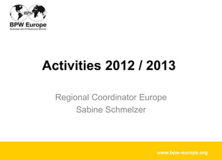 www.bpw-europe.org
www.bpw-europe.org
Regional Coordinator Europe
Sabine Schmelzer
Activities 2012 / 2013
 