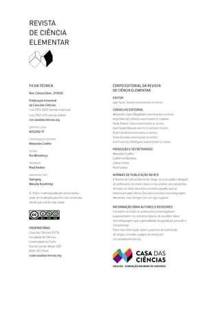FICHA TÉCNICA
Rev. Ciência Elem., V11(03)
Publicação trimestral
da Casa das Ciências
ISSN 2183-9697 (versão impressa)
ISSN 2183-1270 (versão online)
rce.casadasciencias.org
DEPÓSITO LEGAL
425200/17
COORDENAÇÃO EDITORIAL
Alexandra Coelho
DESIGN
Rui Mendonça
PAGINAÇÃO
Raul Seabra
IMAGEM NA CAPA
Swinging
Wassily Kandinsky
© Todo o material publicado nesta revista
pode ser reutilizado para fins não comerciais,
desde que a fonte seja citada.
PROPRIETÁRIO
Casa das Ciências/ICETA
Faculdade de Ciências,
Universidade do Porto
Rua do Campo Alegre, 687
4169-007 Porto
rce@casadasciencias.org
CORPO EDITORIAL DA REVISTA
DE CIÊNCIA ELEMENTAR
EDITOR
João Nuno Tavares (UNIVERSIDADEDOPORTO)
CONSELHO EDITORIAL
Alexandre Lopes Magalhães (UNIVERSIDADEDOPORTO)
Jorge Manuel Canhoto (UNIVERSIDADEDECOIMBRA)
Paulo Ribeiro-Claro(UNIVERSIDADE DE AVEIRO)
José Cidade Mourão (INSTITUTOSUPERIORTÉCNICO)
Rute Coimbra(UNIVERSIDADE DE AVEIRO)
Sónia Gouveia (UNIVERSIDADEDEAVEIRO)
José Francisco Rodrigues (UNIVERSIDADEDELISBOA)
PRODUÇÃO E SECRETARIADO
Alexandra Coelho
Guilherme Monteiro
Liliana Freitas
Raul Seabra
NORMAS DE PUBLICAÇÃO NA RCE
A Revista de Ciência Elementar dirige-se a um público alargado
de professores do ensino básico e secundário, aos estudantes
de todos os níveis de ensino e a todos aqueles que se
interessam pela Ciência. Discutirá conceitos numa linguagem
elementar, mas sempre com um rigor superior.
INFORMAÇÃO PARA AUTORES E REVISORES
Convidam-se todos os professores e investigadores
a apresentarem os conceitos básicos do seu labor diário
numa linguagem que a generalidade da população possa ler e
compreender.
Para mais informação sobre o processo de submissão
de artigos, consulte a página da revista em
rce.casadasciencias.org
REVISTA
DE CIÊNCIA
ELEMENTAR
 