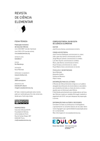 FICHA TÉCNICA
Publicação trimestral
da Casa das Ciências
ISSN 2183-9697 (versão impressa)
ISSN 2183-1270 (versão online)
rce.casadasciencias.org
DEPÓSITO LEGAL
425200/17
DESIGN
Rui Mendonça
PAGINAÇÃO
Nuno Machado
IMPRESSÃO E ACABAMENTO
Uniarte Gráfica S.A.
TIRAGEM
3000 exemplares
IMAGEM NA CAPA
ESA/DLR/FU Berlin
imagem.casadasciencias.org
© Todo o material publicado nesta revista
pode ser reutilizado para fins não comerciais,
desde que a fonte seja citada.
PROPRIETÁRIO
Casa das Ciências/ICETA
Faculdade de Ciências,
Universidade do Porto
Rua do Campo Alegre, 687
4169-007 Porto
rce@casadasciencias.org
CORPO EDITORIAL DA REVISTA
DE CIÊNCIA ELEMENTAR
EDITOR
José Ferreira Gomes (UNIVERSIDADE DO PORTO)
CONSELHO EDITORIAL
José Francisco Rodrigues (UNIVERSIDADE DE LISBOA)
João Lopes dos Santos (UNIVERSIDADE DO PORTO)
Jorge Manuel Canhoto (UNIVERSIDADE DE COIMBRA)
Luís Vítor Duarte (UNIVERSIDADE DE COIMBRA)
Maria João Ramos (UNIVERSIDADE DO PORTO)
Paulo Fonseca (UNIVERSIDADE DE LISBOA)
Paulo Ribeiro-Claro (UNIVERSIDADE DE AVEIRO)
PRODUÇÃO E SECRETARIADO
Nuno Machado
Alexandra Coelho
Guilherme Monteiro
Pedro Freitas
INFORMAÇÃO PARA OS LEITORES
A Revista de Ciência Elementar dirige-se a um público
alargado de professores do ensino básico e secundário,
aos estudantes de todos os níveis de ensino e a todos
aqueles que se interessam pela Ciência.
É distribuída gratuitamente aos colaboradores da Casa
das Ciências e pode ser recebida (Portugal) mediante o
pagamento de 10 € / ano para despesas de preparação
e correio.
INFORMAÇÃO PARA AUTORES E REVISORES
Convidam-se todos os professores e investigadores
a apresentarem os conceitos básicos do seu labor diário
numa linguagem que a generalidade da população possa
ler e compreender.
Mais informação em rce.casadasciencias.org
EM PARCERIA COM
REVISTA
DE CIÊNCIA
ELEMENTAR
 