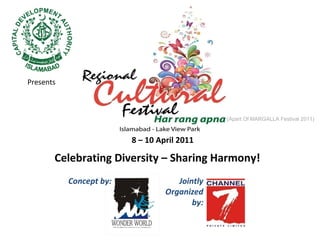Concept by: Celebrating Diversity – Sharing Harmony! Presents (Apart Of MARGALLA Festival 2011) Jointly Organized by: 8 – 10 April 2011 