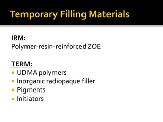 IRM:
Polymer-resin-reinforced ZOE
TERM:
 UDMA polymers
 Inorganic radiopaque filler
 Pigments
 Initiators
 