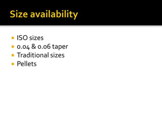  ISO sizes
 0.04 & 0.06 taper
 Traditional sizes
 Pellets
 