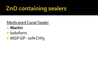 MedicatedCanal Sealer
 Martin
 Iodoform
 MGP GP- 10% CHI3
 