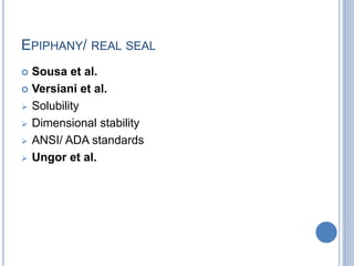 EPIPHANY/ REAL SEAL
 Sousa et al.
 Versiani et al.
 Solubility
 Dimensional stability
 ANSI/ ADA standards
 Ungor et al.
 