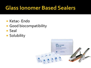 Ketac- Endo
 Good biocompatibility
 Seal
 Solubility
 
