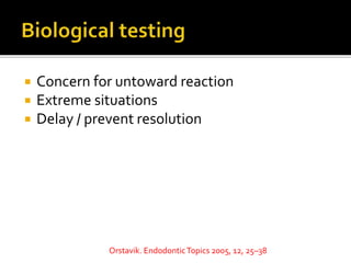  Concern for untoward reaction
 Extreme situations
 Delay / prevent resolution
Orstavik. EndodonticTopics 2005, 12, 25–38
 