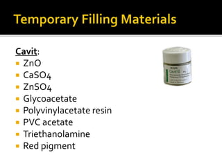 Cavit:
 ZnO
 CaSO4
 ZnSO4
 Glycoacetate
 Polyvinylacetate resin
 PVC acetate
 Triethanolamine
 Red pigment
 