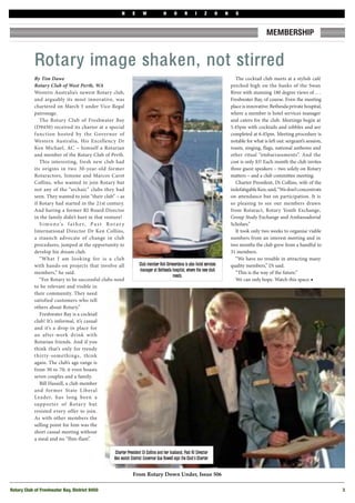 N       E      W            H       O      R      I     Z     O   N     S



                                                                                                                                                     MEMBERSHIP


            Rotary image shaken, not stirred
            By Tim Dawe                                                                                                             The cocktail club meets at a stylish café
            Rotary Club of West Perth, WA                                                                                         perched high on the banks of the Swan
            Western Australia’s newest Rotary club,                                                                               River with stunning 180 degree views of .! .   .!
            and arguably its most innovative, was                                                                                 Freshwater Bay, of course. Even the meeting
            chartered on March 5 under Vice-Regal                                                                                 place is innovative: Bethesda private hospital,
            patronage.                                                                                                            where a member is hotel services manager
               The Rotary Club of Freshwater Bay                                                                                  and caters for the club. Meetings begin at
            (D9450) received its charter at a special                                                                             5.45pm with cocktails and nibbles and are
            function hosted by the Governor of                                                                                    completed at 6.45pm. Meeting procedure is
            Western Australia, His Excellency Dr                                                                                  notable for what is left out: sergeant’s session,
            Ken Michael, AC – himself a Rotarian                                                                                  toasts, singing, flags, national anthems and
            and member of the Rotary Club of Perth.                                                                               other ritual “embarrassments”. And the
               This interesting, fresh new club had                                                                               cost is only $5! Each month the club invites
            its origins in two 30-year-old former                                                                                 three guest speakers – two solely on Rotary
            Rotaractors, Simone and Marcos Carot                                                                                  matters – and a club committee meeting.
            Collins, who wanted to join Rotary but                                                                                  Charter President, Di Collins, wife of the
            not any of the “archaic” clubs they had                                                                               indefatigable Ken, said, “We don’t concentrate
            seen. They wanted to join “their club” – as                                                                           on attendance but on participation. It is
            if Rotary had started in the 21st century.                                                                            so pleasing to see our members drawn
            And having a former RI Board Director                                                                                 from Rotaract, Rotary Youth Exchange,
            in the family didn’t hurt in that venture!                                                                            Group Study Exchange and Ambassadorial
               S i m o n e ’s f a t h e r, P a s t R o t a r y                                                                    Scholars.”
            International Director Dr Ken Collins,                                                                                  It took only two weeks to organise viable
            a staunch advocate of change in club                                                                                  numbers from an interest meeting and in
            procedures, jumped at the opportunity to                                                                              two months the club grew from a handful to
            develop his dream club.                                                                                               31 members.
               “What I am looking for is a club                                                                                     “We have no trouble in attracting many
            with hands-on projects that involve all                     Club member Roh Siriwardena is also hotel services        quality members,” Di said.
            members,” he said.                                          manager at Bethesda hospital, where the new club            “This is the way of the future.”
                                                                                            meets.
               “For Rotary to be successful clubs need                                                                              We can only hope. Watch this space.
            to be relevant and visible in
            their community. They need
            satisfied customers who tell
            others about Rotary.”
               Freshwater Bay is a cocktail
            club! It’s informal, it’s casual
            and it’s a drop-in place for
            an after-work drink with
            Rotarian friends. And if you
            think that’s only for trendy
            thirty-somethings, think
            again. The club’s age range is
            from 30 to 70; it even boasts
            seven couples and a family.
               Bill Hassell, a club member
            and former State Liberal
            Leader, has long been a
            supporter of Rotar y but
            resisted every offer to join.
            As with other members the
            selling point for him was the
            short casual meeting without
            a meal and no “flim-flam”.

                                                        Charter President Di Collins and her husband, Past RI Director
                                                        Ken watch District Governor Sue Rowell sign the Club’s Charter.                        Rotary Down Under | May 2009     55


                                                                    From Rotary Down Under, Issue 506

Rotary Club of Freshwater Bay, District 9450!                                                                                                                                         3
 