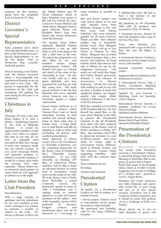 N    E   W        H     O      R    I    Z   O    N    S

someone for this position,        AG Phillip Skelton and PP               many members as possible to               2. Membership Goal: We had to
please have the completed         David Goldstone, added to               attend.                                   have a net increase of one
form to Daniel by 21st May.       these Rotarians were guests of          Roh and Bryant handed over                member by 31st March.
"

                                  Bill and Sue Hassell, the Hon.          cups, sauces, plates, an urn and
District                          Consul for France Michael and           other disused items from
                                                                                                                    We chartered on 19th December
                                                                                                                    2008 with 30 members and
                                  Anna Wood, Margaret Stuart’s            Bethesda Hospital to Bev and
Governor’s                        guest Deborah Pinder and
                                  Elizabeth Bain’s long time
                                                                          John     Lowe      from   Manna
                                                                                                                    increased to 32 by 31st March.
                                                                          Industries who were extremely             3. Vocational Service: Present all
Special                           friend and former Rotaractor,
                                  Anne McAnearney.
                                                                          grateful for all items received.          new club members with a copy of
                                                                          Thank you Roh. Ken collected              the Four Way Test.
Representative                    Our speaker, Peace Fellow               another bag of beautifully
                                                                                                                    Every    new     Rotarian     was
                                  Applicant Rohallah Haidari              knitted bears from Margaret
Some members have asked           experienced a mix up with               Brawley, which will go to Lyn             presented with a copy of the Four
what the title DGSR means, as     dates so will come along to the         Packer in Vietnam for Aids                Way Test and the Object of
Ken, as the District Governor’s   club a little later in the year.        babies. Margaret also provided            Rotary.
Special Representative to set     The gap in the programme was            ﬁve bags of jumpers, hats, a few          4. Community Service: Conduct a
up the Rotary Club of             ably ﬁlled by our own                   scarves and blankets, all hand            community service project carried
Freshwater Bay, currently         members       former     Rotary         knitted, which Alan Stewart will          out by club members.
holds this position.              Ambassadorial Scholar Bill              take to Wiluna for use by the
                                                                                                                    Initiated     Graylands       Hospital
                                  Hassell who gave us a thumb             indigenous community.        Last
Prior to forming a new Rotary                                                                                       project.
                                  nail sketch of the value of this        week you will recall that Roger
club, the District Governor       scholarship to him. He also             and Celine Maston generously              Supported Manna Industries with
selects a knowledgeable and       very brieﬂy told us a little            donated a vast amount of                  donations of crockery
experienced Rotarian to set up    about Rohallah and how                  dinnerware          to   Manna
and start a new Club. " This                                                                                        5. International Service: Seek a
                                  impressed he and Sue are with           Industries. All this has cost the
person is responsible for the                                                                                       Rotary Foundation Matching
                                  this young man. Bill made               club nothing in cash so you will
formation of the Club and                                                                                           Grant to reduce infant mortality.
                                  special mention of the fact that        see how a number of small, but
overseeing and guiding the        Rohallah had never attended             signiﬁcant projects can happen            Applied for and received a
club during its ﬁrst year or so   school, however now has a               quickly and simply, whilst                Matching Grant for humidity
of operation.                     University degree....a mighty           making a difference to the lives          cribs in Nigeria
"


                                  achievement.                            of the less fortunate.
Christmas in                      Bryant Stokes followed on to            With the cancelled visit to Perth
                                                                                                                    International Service: Identify a
                                                                                                                    qualiﬁed candidate for Group
                                  inform all present about                of RI President DK Lee, DG Sue
July                              ‘Human Error’ and we heard              Rowell has asked Ken, as the
                                                                                                                    Study Exchange:
                                                                                                                    Identiﬁed Andrea Williams
Thursday, 23rd July is the date   interesting recounts of both            most senior Rotarian in the State
                                  medical and aircraft mishaps,           to present the Presidential               International Service: Sponsor a
being looked at to hold a
                                  many of them fatal, due to              Citations to the 28 Presidents            Rotary World Peace Fellow.
dinner / fundraising function
                                  human error. A huge thank               from clubs who have achieved              Sponsored Rohallah Haidari
in the Cafe of Bethesda
Hospital. "    It would be        you to both Bryant and Bill for         Citations, at the Rotary Club of
appreciated if members would      stepping in with no notice and          Perth’s luncheon on Friday, 22nd          Presentation of
make every effort to support      fascinating all present with            May. Any members who’d like
this date as not only do we       excellent presentations.                to attend are welcome at a cost           the Presidential
have an enjoyable meal            Hand delivered to Donna                 of $38 per person. Also, come
provided by Roh, but it brings    Gorton who is the Coordinator           along on Friday night to                  Citations
in some very necessary funds      of Charitable Collections, was          Government House Ballroom,
                                  the completed paperwork for             listen to Richard Symons and              District            Governor
into our Charity account. " If
                                  the Rotary Club of Freshwater           The Giovanni Consort whilst               Sue " invites " Club Presidents
you could encourage friends"
                                  Bay’s     Charitable     Licence        supporting PolioPlus.        Well         receiving a Presidential Citation,
and potential members to
                                  Application.     At our Club            done with this initiative Peter           to attend the Rotary Club of Perth
attend to swell the numbers, it
                                  Assembly on Saturday, 23rd              Symons.                                   Meeting on 22nd May 2009 as her
would be a bonus, plus make
                                  May, at Lotterywest House,                                                        guest,"to receive their Citation. "
the evening even more                                                     Yours in Rotary Service,
                                  members will be able to make                                                      Perth Club meets at the Parmelia
enjoyable. " Bryant Stokes has
                                  an informed decision on which           Di Collins                                Hilton Hotel"at 14"Mill St Perth.
an extremely good speaker in
                                  kind of Foundation would                Charter Club President                    Suggested arrival time is 12:20pm
mind whom he will approach
                                  most suit the needs of our club.                                                  for a 12:45pm start - proceed to
to address us on the night."
                                  PE of the Rotary Club of Perth,         Presidential                              Level 1, Argyle Room. "
                                                                                                                    "



Letter from the                   Kerry McAuliffe, a retired                                                        President Jeff Leach " welcomes
                                  Corporate       Lawyer       has        Citation                                  any other Rotarians and guests
Club President                    generously agreed to assist us
                                  with a Foundation and is                To qualify for a Presidential
                                                                                                                    who would like to come along
                                                                                                                    and join us on this special
Dear Rotarians,                   coming along to present                 Citation we had to achieve in a           occasion. (Luncheon cost is $38
                                  options to us and will answer           number of areas:                          except for Citation recipients, and
With a large number of
                                  questions on the subject. Also          1. Service project : Initiate a local     it should be noted that " parking
apologies and low attendance
                                  at the Assembly, reports will be        or international service project          can be a challenge in Perth on a
by our own members at this
                                  presented      by      directors,       that reduces child mortality.             Friday).
week’s meeting it was a bonus
                                  budgets,       projects      and        We sponsored four humidity
to welcome a number of                                                                                              Please advise me if you or
                                  fundraising ideas will all be           cribs for the Lagos Children’s
visitors to the Club.     It’s                                                                                      other " Rotarians or guests will
                                  discussed so I encourage as             Hospital.
always a pleasure to have our

2!                                                                                                                Rotary Club of Freshwater Bay, District 9450
 