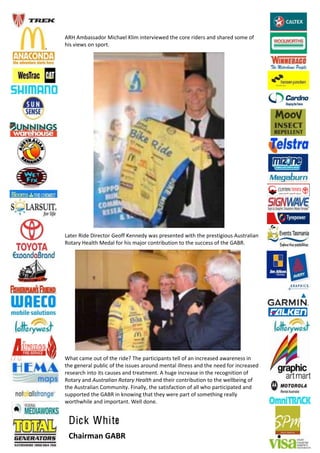 !"# !$%&''&()* +,-.&/0 10,$ ,23/*4,/5/( 3./ -)*/ *,(/*' &2( '.&*/( ')$/ )6
.,' 4,/5' )2 '7)*38




9&3/* ",(/ :,*/-3)* ;/)66 1/22/(< 5&' 7*/'/23/( 5,3. 3./ 7*/'3,=,)>' !>'3*&0,&2
")3&*< #/&03. +/(&0 6)* .,' $&?)* -)23*,%>3,)2 3) 3./ '>--/'' )6 3./ ;!@"8




A.&3 -&$/ )>3 )6 3./ *,(/B C./ 7&*3,-,7&23' 3/00 )6 &2 ,2-*/&'/( &5&*/2/'' ,2
3./ =/2/*&0 7>%0,- )6 3./ ,''>/' &*)>2( $/23&0 ,002/'' &2( 3./ 2//( 6)* ,2-*/&'/(
*/'/&*-. ,23) ,3' -&>'/' &2( 3*/&3$/238 ! .>=/ ,2-*/&'/ ,2 3./ */-)=2,3,)2 )6
")3&*< &2( !"#$%&'(&) *+$&%, -.&'$/ &2( 3./,* -)23*,%>3,)2 3) 3./ 5/00%/,2= )6
3./ !>'3*&0,&2 D)$$>2,3<8 E,2&00<F 3./ '&3,'6&-3,)2 )6 &00 5.) 7&*3,-,7&3/( &2(
'>77)*3/( 3./ ;!@" ,2 G2)5,2= 3.&3 3./< 5/*/ 7&*3 )6 ')$/3.,2= */&00<
5)*3.5.,0/ &2( ,$7)*3&238 A/00 ()2/8


 Dick White
 !"#$%&#' ()*+
 