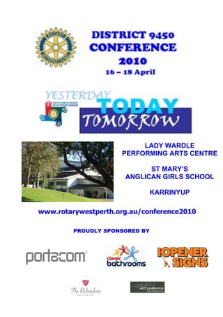 LADY WARDLE
                     PERFORMING ARTS CENTRE

                            ST MARY’S
                      ANGLICAN GIRLS SCHOOL

                                KARRINYUP

www.rotarywestperth.org.au/conference2010

         PROUDLY SPONSORED BY
 