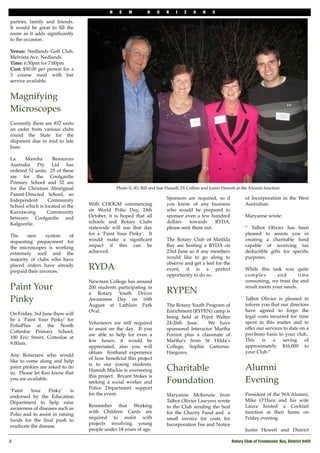 N    E    W         H    O    R    I   Z    O    N    S

partner, family and friends.
It would be great to ﬁll the
room as it adds signiﬁcantly
to the occasion.

Venue: Nedlands Golf Club,
Melvista Ave, Nedlands
Time: 6:30pm for 7:00pm
Cost: $50.00 per person for a
3 course meal with bar
service available.


Magnifying
Microscopes
Currently there are 832 units
on order from various clubs
round the State for the
shipment due in mid to late
June.

La     Mancha      Resources
Australia Pty Ltd has
ordered 52 units. 25 of these
are for the Coolgardie
Primary School and 32 are
for the Christian Aboriginal                    Photo (L-R): Bill and Sue Hassell, Di Collins and Justin Hewett at the Alumni function
Parent-Directed School, an
Independent       Community                                               Sponsors are required, so if             of Incorporation in the West
School which is located in the    With CHOGM commencing                   you know of any business                 Australian.
Kurrawang        Community        on World Polio Day, 24th                who would be prepared to
between Coolgardie and            October, it is hoped that all           sponsor even a few hundred               Maryanne wrote:
Kalgoorlie.                       schools and Rotary Clubs                dollars    towards    RYDA,
                                  statewide will use that day             please seek them out.                    “ Talbot Olivier has been
The     new      system of        for a ‘Paint Your Pinky’. It                                                     pleased to assists you in
requesting prepayment for         would make a signiﬁcant                 The Rotary Club of Matilda               creating a charitable fund
the microscopes is working        impact if this can be                   Bay are hosting a RYDA on                capable of receiving tax
extremely well and the            achieved.                               23rd June so if any members              deductible gifts for speciﬁc
majority of clubs who have                                                would like to go along to                purposes.
                                                                          observe and get a feel for the
placed orders have already
prepaid their invoices.
                                  RYDA                                    event, it is a perfect                   While this task was quite
                                                                          opportunity to do so.                    complex        and       time
                                  Newman College has around                                                        consuming, we trust the end
Paint Your                        200 students participating in
                                                                          RYPEN
                                                                                                                   result meets your needs.
                                  a Rotary Youth Driver
Pinky                             Awareness Day on 16th                                                            Talbot Olivier is pleased to
                                                                                                                   inform you that our directors
                                  August at Lathlain Park                 The Rotary Youth Program of
                                  Oval.                                   Enrichment (RYPEN) camp is               have agreed to forgo the
On Friday, 3rd June there will
                                                                          being held at Point Walter               legal costs incurred for time
be a ‘Paint Your Pinky’ for
                                  Volunteers are still required           24-26th June.     We have                spent in this matter and to
PolioPlus at the North
                                  to assist on the day. If you            sponsored Interactor Martha              offer our services to date on a
Cottesloe Primary School,
                                  are able to help for even a             Forrest plus a classmate of              pro-bono basis to your club,.
100 Eric Street, Cottesloe at
                                  few hours, it would be                  Martha's from St Hilda’s                 This    is   a    saving     of
9.00am.
                                  appreciated, also you will              College, Sophie Gattorna-                approximately $16,000 to
                                  obtain ﬁrsthand experience              Hargrave.                                your Club.”
Any Rotarians who would
                                  of how beneﬁcial this project
like to come along and help
                                  is to our young students.
paint pinkies are asked to do
so. Please let Ken know that
                                  Hamish Mackie is overseeing             Charitable                               Alumni
                                  this project. Bryant Stokes is
you are available.
                                  seeking a social worker and             Foundation                               Evening
                                  Police Department support
‘Paint    Your    Pinky’     is
                                  for the event.                          Maryanne McKenzie from                   President of the WA Alumni,
endorsed by the Education
Department to help raise                                                  Talbot Olivier Lawyers wrote             Mike O’Hara and his wife
                                  Remember that Working                   to the Club sending the Seal             Laura hosted a Cocktail
awareness of diseases such as
                                  with Children Cards are                 for the Charity Fund and a               function at their home on
Polio and to assist in raising
                                  required to assist with                 small invoice for costs for              Friday evening.
funds for the ﬁnal push to
                                  projects involving young                Incorporation Fee and Notice
eradicate the disease.
                                  people under 18 years of age.                                                    Justin Hewett and District

2
                                                                                                          Rotary Club of Freshwater Bay, District 9455
 