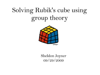 Solving Rubik's cube using 
group theory 
Sheldon Joyner 
09/29/2009 
 