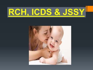 RCH, ICDS & JSSY
 