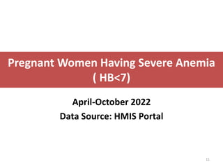 Pregnant Women Having Severe Anemia
( HB<7)
April-October 2022
Data Source: HMIS Portal
11
 