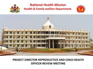 PROJECT DIRECTOR REPRODUCTIVE AND CHILD HEALTH
OFFICER REVIEW MEETING
National Health Mission
Health & Family welfare Department.
1
 
