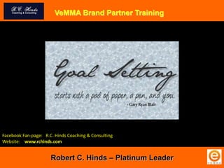Robert C. Hinds – Platinum Leader
VeMMA Brand Partner Training
Facebook Fan-page: R.C. Hinds Coaching & Consulting
Website: www.rchinds.com
 