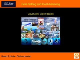 Visual Aids: Vision Boards
Goal Setting and Goal Achieving
Robert C. Hinds – Platinum Leader
 