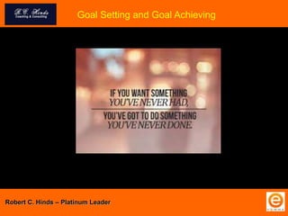 Goal Setting and Goal Achieving
Robert C. Hinds – Platinum Leader
 