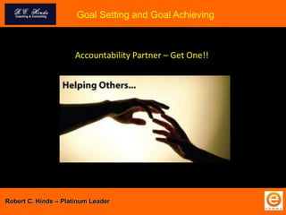 Accountability Partner – Get One!!
Goal Setting and Goal Achieving
Robert C. Hinds – Platinum Leader
 