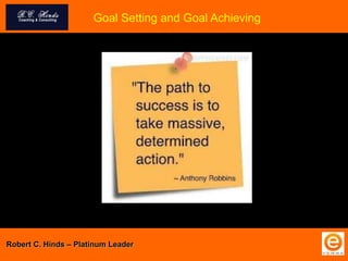 Goal Setting and Goal Achieving
Robert C. Hinds – Platinum Leader
 