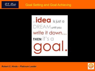 Goal Setting and Goal Achieving
Robert C. Hinds – Platinum Leader
 