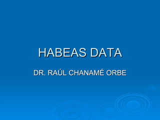 HABEAS DATA DR. RAÚL CHANAMÉ ORBE 