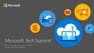 Data: 7 e 8 de Novembro de 2016
Local: Expo Transamérica
Microsoft Tech Summit
 