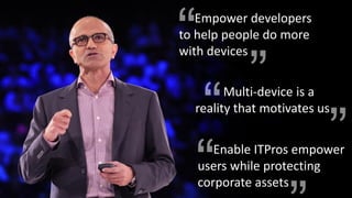 Enable ITPros empower
users while protecting
corporate assets
Empower developers
to help people do more
with devices
Multi-device is a
reality that motivates us
 