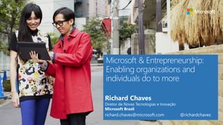 Richard Chaves
Diretor de Novas Tecnologias e Inovação
Microsoft Brasil
richard.chaves@microsoft.com @richardchaves
 