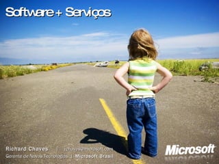 Software + Serviços Richard Chaves   |  [email_address] Gerente de Novas Tecnologias  |  Microsoft Brasil 