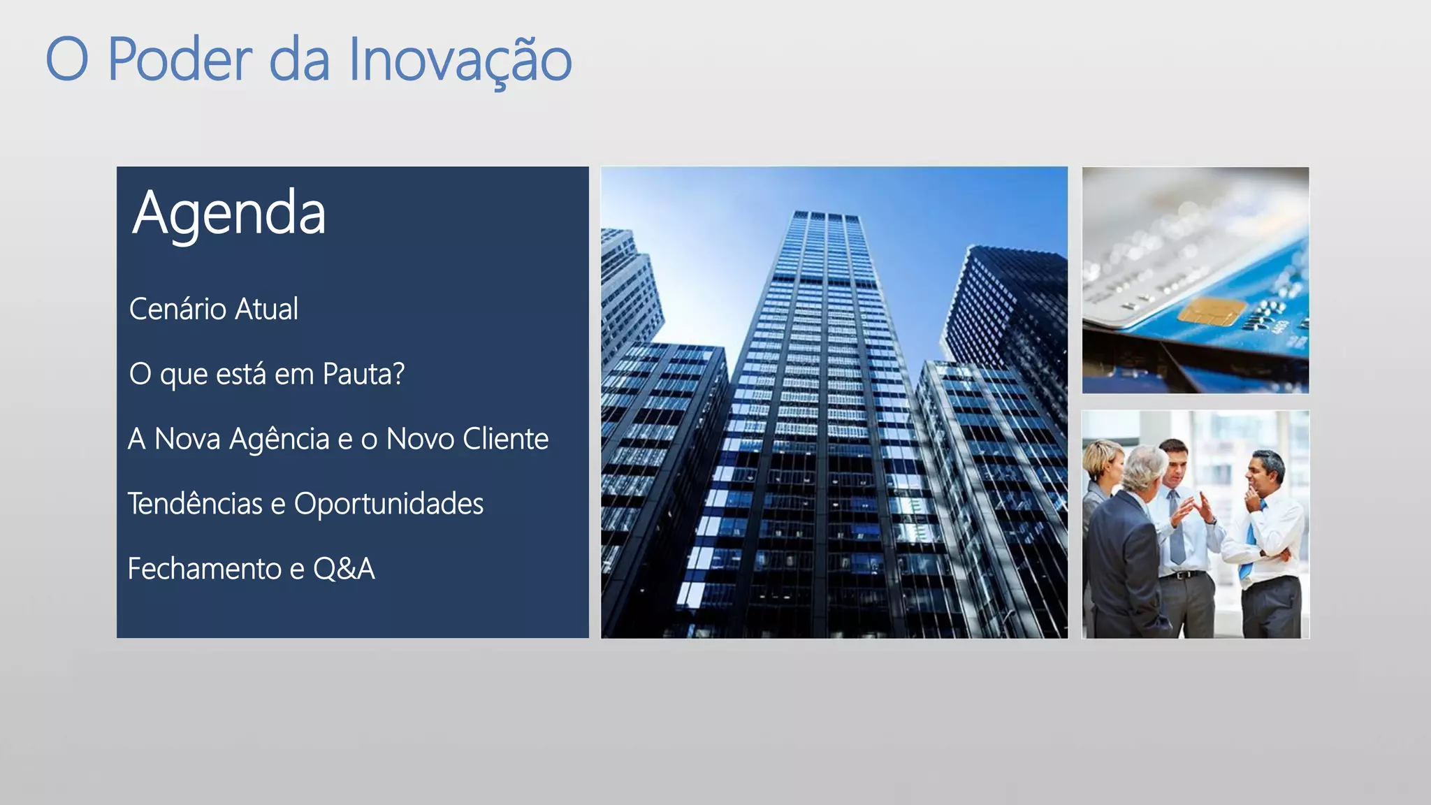 O Poder da Inovação

   Agenda
   Cenário Atual

   O que está em Pauta?

  A Nova Agência e o Novo Cliente

  Tendências e Oportunidades

  Fechamento e Q&A
 