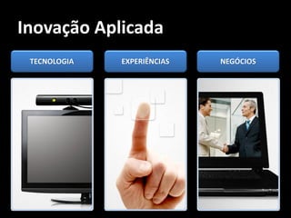 Inovação Aplicada
 TECNOLOGIA   EXPERIÊNCIAS   NEGÓCIOS
 