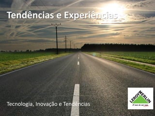 Tendências e Experiências




Tecnologia, Inovação e Tendências
 