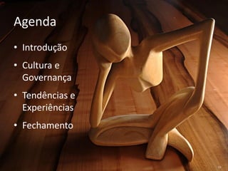 Agenda
• Introdução
• Cultura e
  Governança
• Tendências e
  Experiências
• Fechamento
 